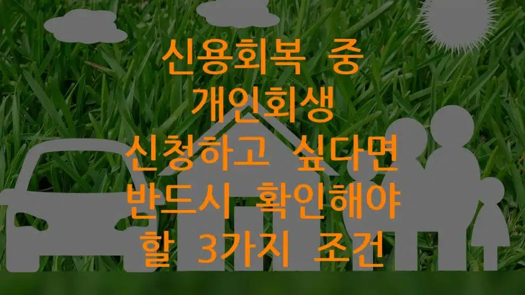 신용회복 중 개인회생 신청하고 싶다면 반드시 확인해야 할 3가지 조건